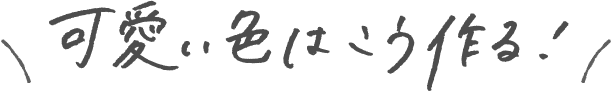 可愛い色はこう作る!