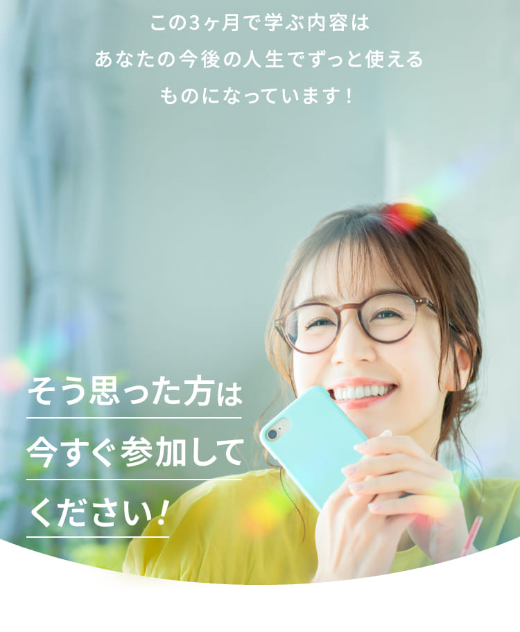この3ヶ月で学ぶ内容はあなたの今後の人生でずっと使えるものになっています!